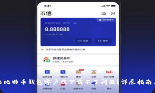 : 如何解决比特币钱包客户端下载不了问题？详尽指南与常见问答