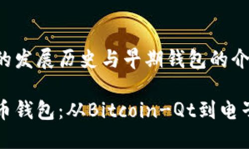 比特币钱包的发展历史与早期钱包的介绍

早期的比特币钱包：从Bitcoin-Qt到电子钱包的演变