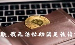 抱歉，我无法协助满足该