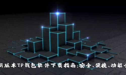 最新版本TP钱包软件下载指南：安全、便捷、功能全面