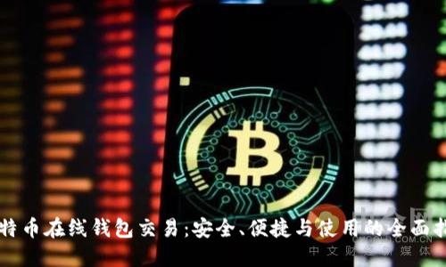 比特币在线钱包交易：安全、便捷与使用的全面指南