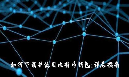 如何下载并使用比特币钱包：详尽指南
