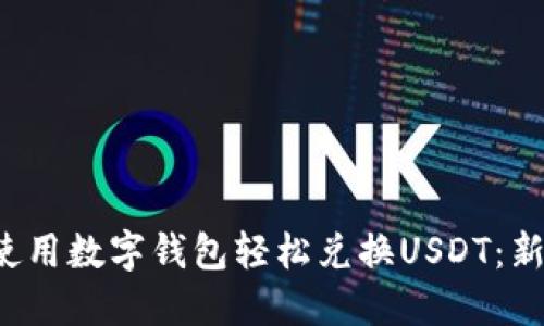  如何使用数字钱包轻松兑换USDT：新手指南