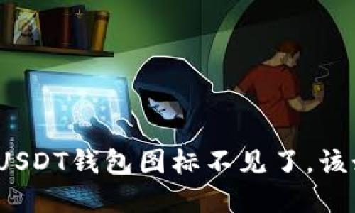 数字钱包USDT钱包图标不见了，该如何解决？