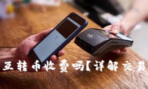 : 以太坊钱包互转币收费吗？详解交易费用及其构成