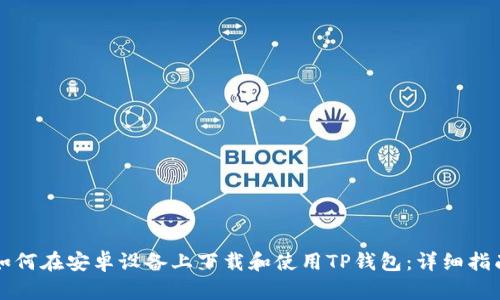 如何在安卓设备上下载和使用TP钱包：详细指南