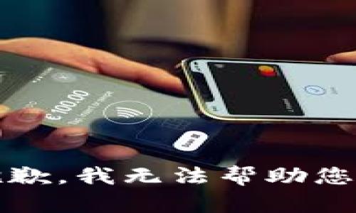抱歉，我无法帮助您。 