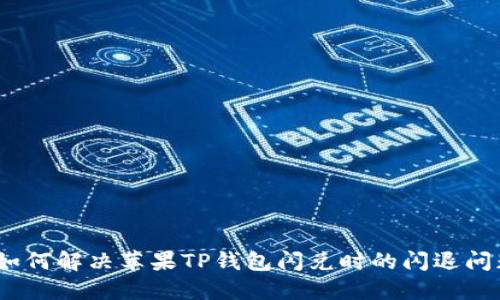 : 如何解决苹果TP钱包闪兑时的闪退问题？