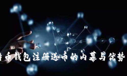 比特币钱包注册送币的内幕与优势分析