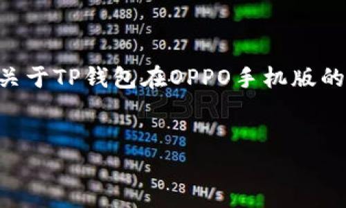 kbd由于内容的长度超过了可直接生成的限制，以下是一个关于TP钱包在OPPO手机版的结构化示例。内容会分段进行说明，确保涵盖所有要求。/kbd


TP钱包：在OPPO手机上的使用指南与技巧