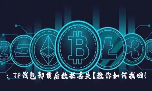 : TP钱包卸载后数据丢失？教你如何找回！