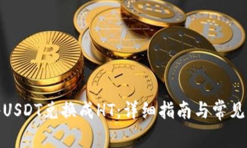 : 如何将USDT兑换成HT：详细指南与常见问题解析