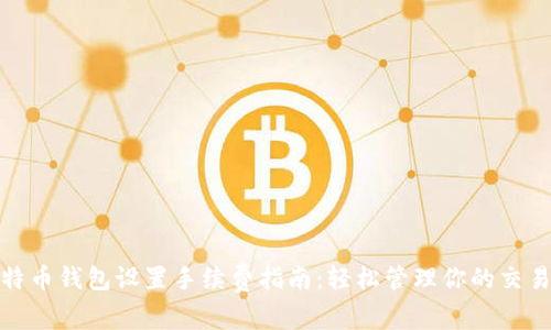 : 比特币钱包设置手续费指南：轻松管理你的交易成本