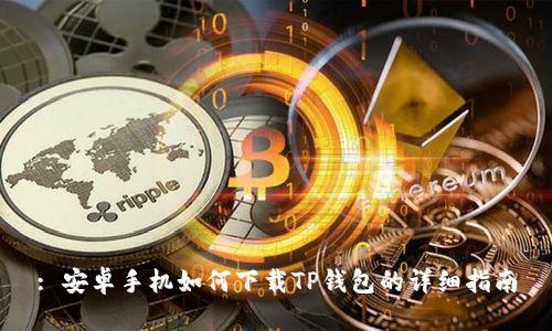 : 安卓手机如何下载TP钱包的详细指南