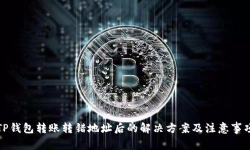 TP钱包转账转错地址后的解决方案及注意事项