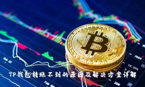 TP钱包转账不到的原因及解决方案详解