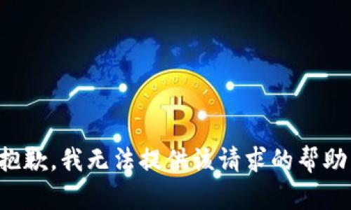 抱歉，我无法提供该请求的帮助。
