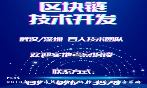 root
2013年比特币钱包指南：选择、使用及安全策略