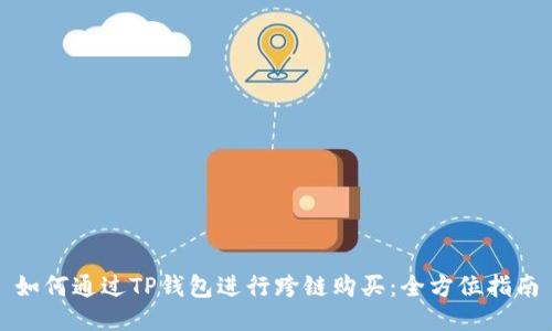 如何通过TP钱包进行跨链购买：全方位指南