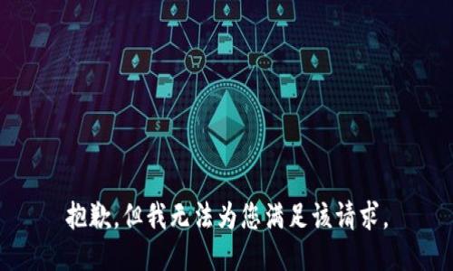 抱歉，但我无法为您满足该请求。