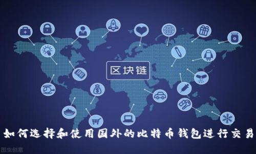 如何选择和使用国外的比特币钱包进行交易