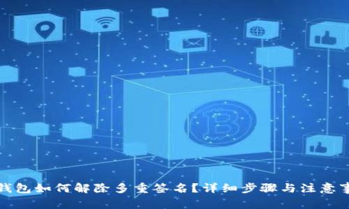 TP钱包如何解除多重签名？详细步骤与注意事项