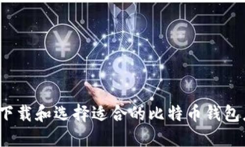 如何下载和选择适合的比特币钱包应用？