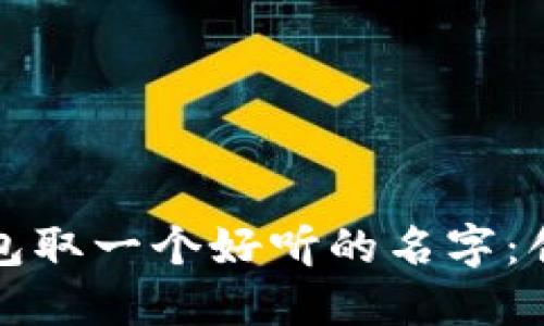 如何为比特币钱包取一个好听的名字：创意与灵感的碰撞