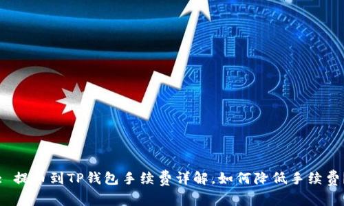 : 提币到TP钱包手续费详解，如何降低手续费？