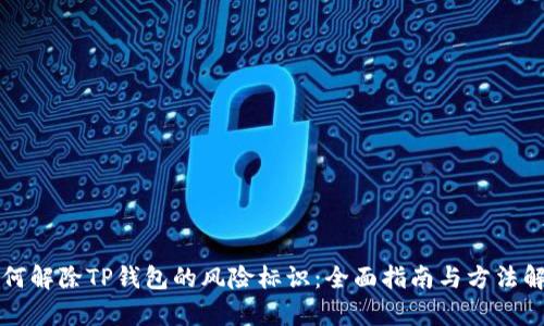 如何解除TP钱包的风险标识：全面指南与方法解析