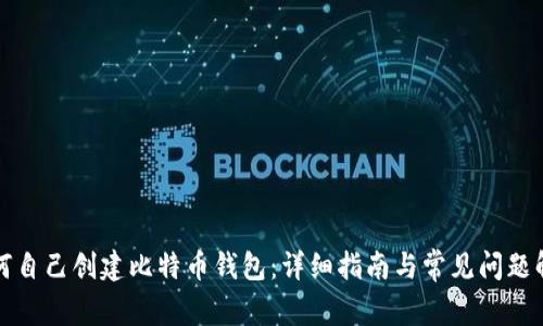 如何自己创建比特币钱包：详细指南与常见问题解答