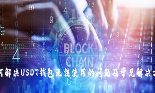 如何解决USDT钱包无法使用的问题及常见解决方案