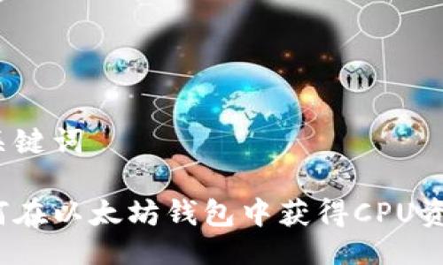 与关键词

如何在以太坊钱包中获得CPU资源？