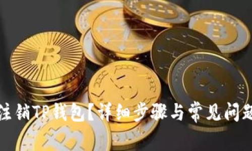 如何注销TP钱包？详细步骤与常见问题解答