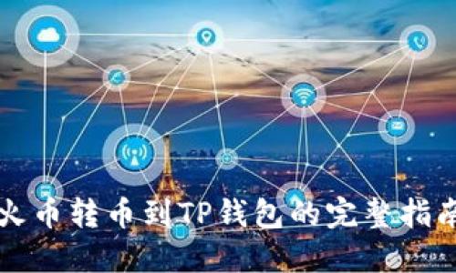 火币转币到TP钱包的完整指南