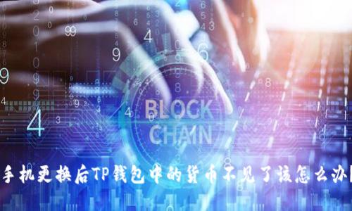 手机更换后TP钱包中的货币不见了该怎么办？