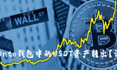如何将Onto钱包中的USDT资产转出？详细指南