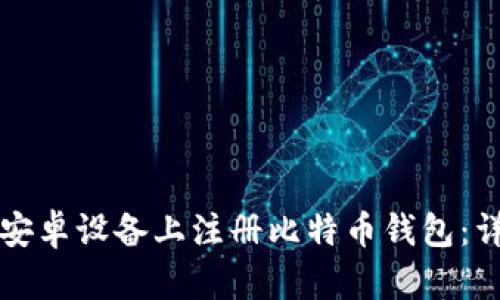 如何在安卓设备上注册比特币钱包：详细指南