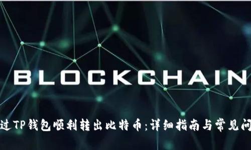 如何通过TP钱包顺利转出比特币：详细指南与常见问题解答