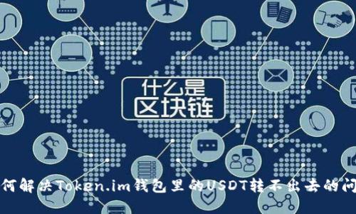 如何解决Token.im钱包里的USDT转不出去的问题
