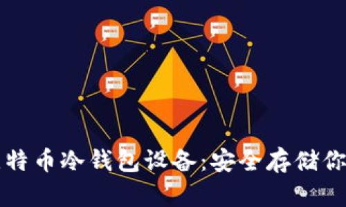 全面解析比特币冷钱包设备：安全存储你的数字资产