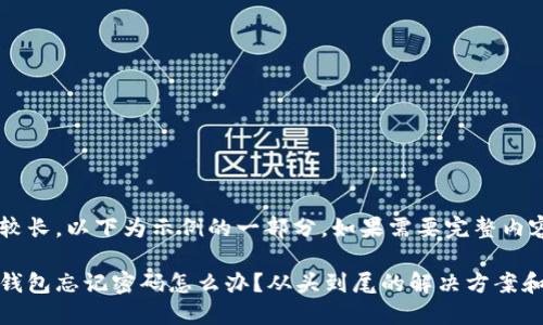 由于内容较长，以下为示例的一部分，如果需要完整内容，请告知。

比特币脑钱包忘记密码怎么办？从头到尾的解决方案和预防措施