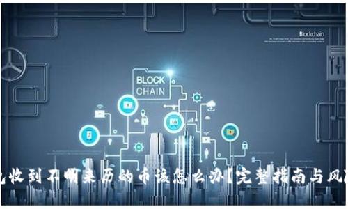 TP钱包收到不明来历的币该怎么办？完整指南与风险分析