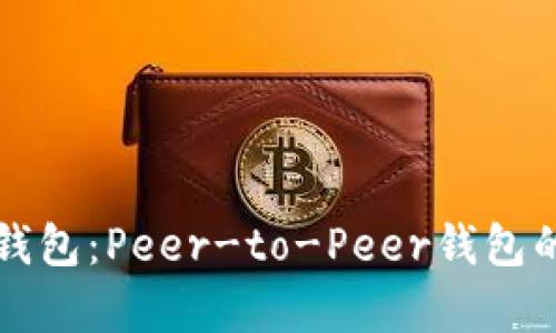 全面解析比特币钱包：Peer-to-Peer钱包的优势与使用指南