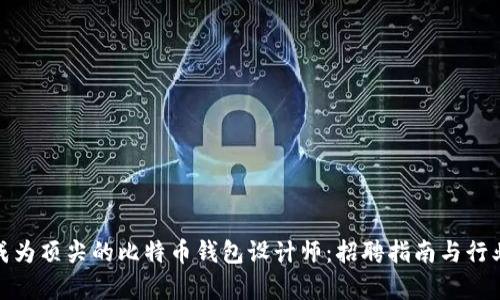 如何成为顶尖的比特币钱包设计师：招聘指南与行业洞察