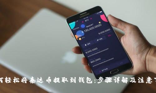 如何轻松将泰达币提取到钱包：步骤详解及注意事项
