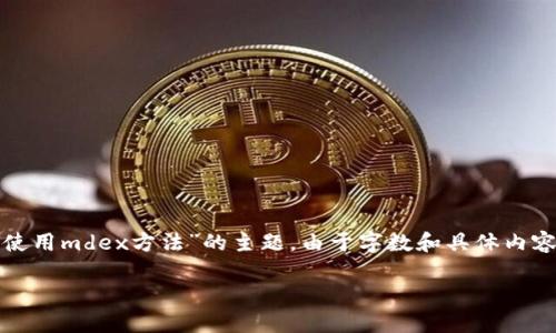 以下是您请求的内容，以满足“tp钱包使用mdex方法”的主题。由于字数和具体内容较多，这里将分为多个部分进行展示。

TP钱包使用MDEX的完整指南