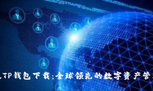 最新版TP钱包下载：全球领先的数字资产管理工具