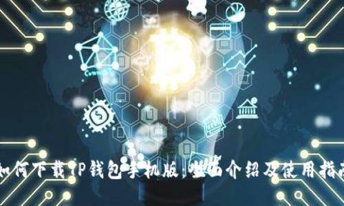 如何下载TP钱包手机版：全面介绍及使用指南