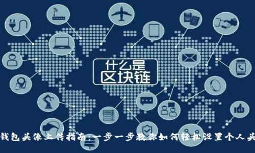 TP钱包头像上传指南：一步一步教你如何轻松设置个人头像